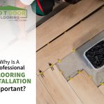Why Is A Professional Flooring Installation Important?